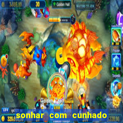 sonhar com cunhado jogo do bicho